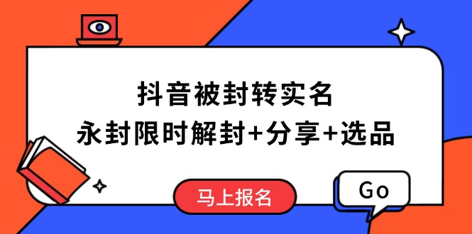 （14195期）抖音被封转实名攻略，永久封禁也能限时解封，分享解封后高效选品技巧-慕云辰风博客