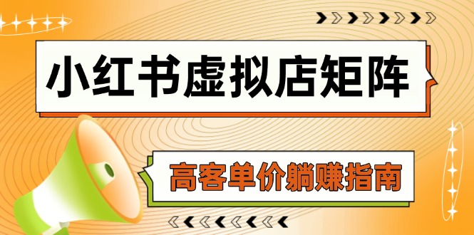 （14833期）小红书虚拟店矩阵，AI铺货/笔记狂怼/选品搬运/自动发货，高客单价躺赚指南-辰风资源站