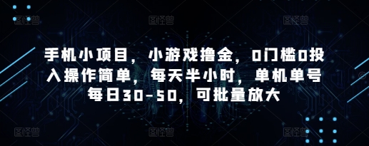 手机小项目，小游戏撸金，0门槛0投入操作简单，每天半小时，单机单号每日30-50，可批量放大-辰风资源站