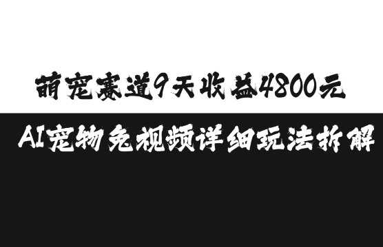 萌宠赛道9天收益4800元，AI宠物免视频详细玩法拆解-慕云辰风博客