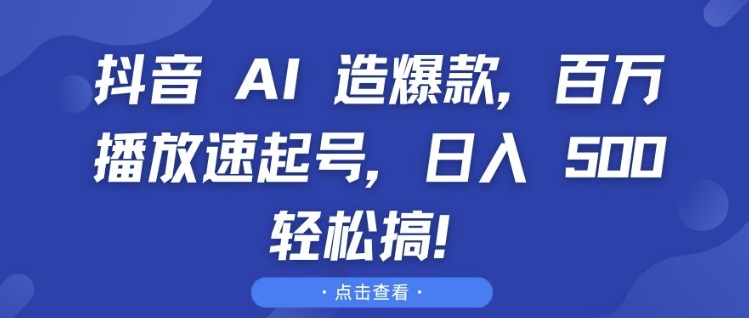 抖音 AI 造爆款，百万播放速起号，日入5张 轻松搞【揭秘】-慕云辰风博客