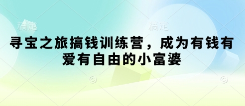 寻宝之旅搞钱训练营，成为有钱有爱有自由的小富婆-辰风资源站