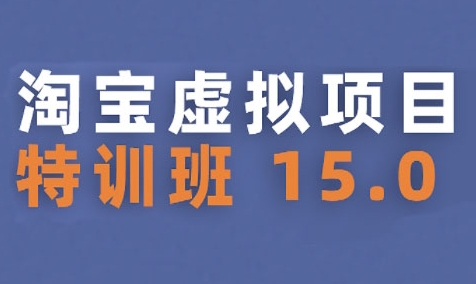 淘宝虚拟项目特训班15.0(更新2025)，适合新手或兼职操作，实现稳定收益-辰风资源站