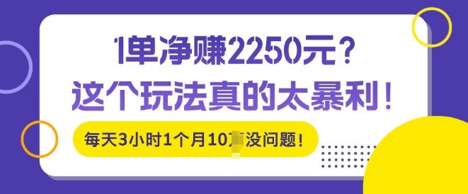 1单净入2250?这个玩法真的太暴利，每天3小时1个月10个没问题!-慕云辰风博客