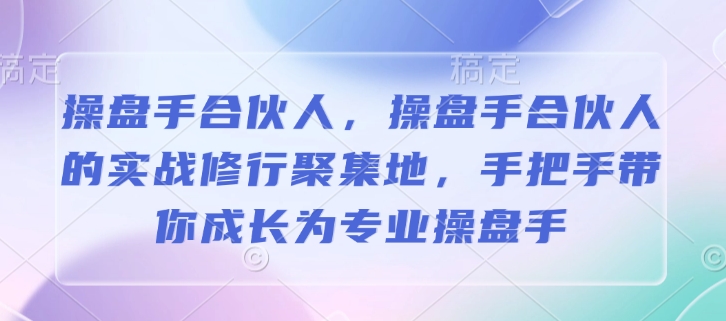 操盘手合伙人，操盘手合伙人的实战修行聚集地，手把手带你成长为专业操盘手-慕云辰风博客