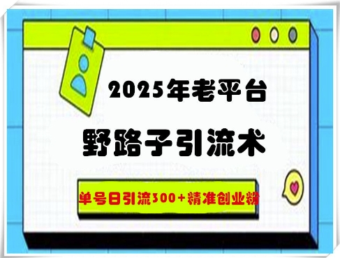 2025年老平台野路子引流术，单号日引流300+精准创业粉-慕云辰风博客