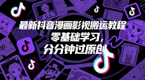 最新抖音漫画影视搬运教程，零基础学习，分分钟过原创-辰风资源站