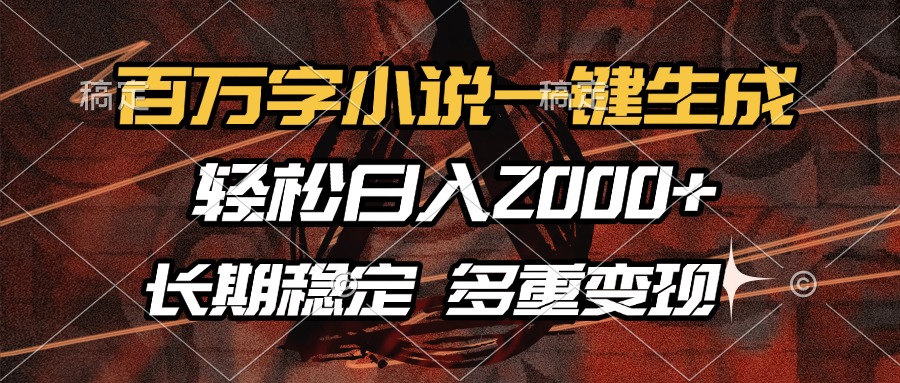 （13737期）百万字小说一键生成，轻松日入2000+，长期稳定可做，多种变现方式-慕云辰风博客