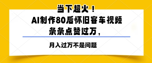 当下超火！AI制作80后怀旧客车视频，条条点赞过W-辰风资源站