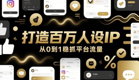 打造百万人设IP，从0到1稳抓平台流量-辰风资源站