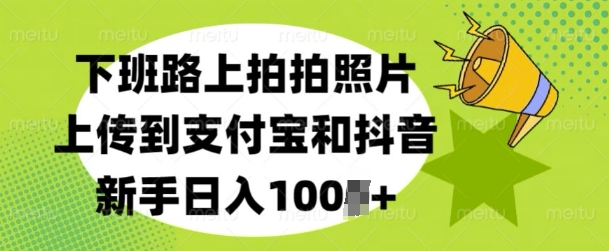 下班路上拍拍照片，上传到支付宝和抖音，新手日入100+-慕云辰风博客