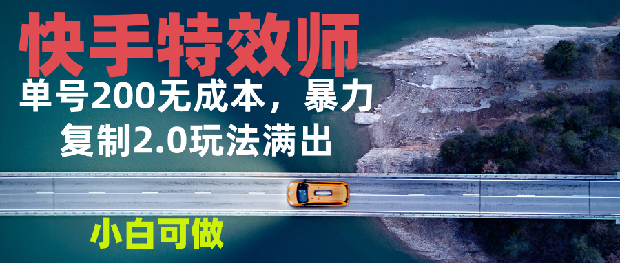 （13714期）快手特效师2.0，单号200收益0成本满出，小白可做-慕云辰风博客