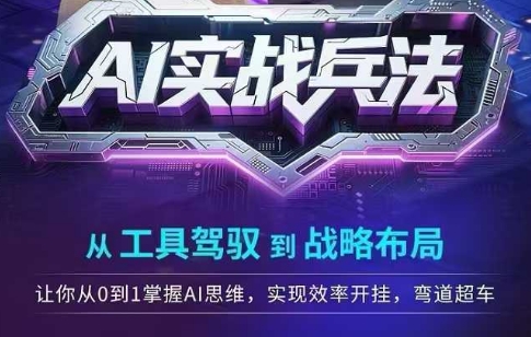 AI实战兵法，从工具驾驭到战略布局，​从0~1掌握ai思维，实现效率，开挂弯道超车-辰风资源站