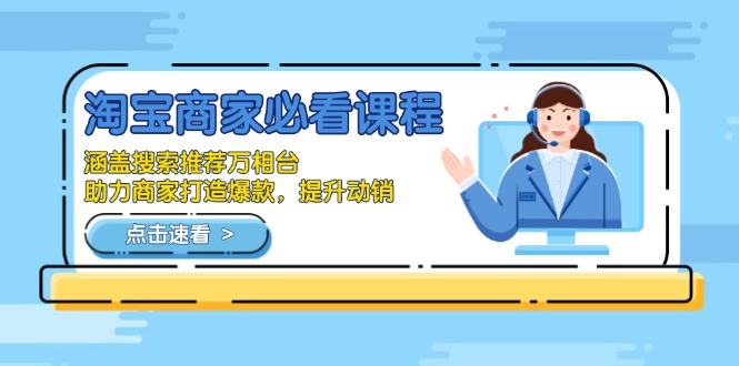 （13931期）淘宝商家必看课程，涵盖搜索推荐万相台，助力商家打造爆款，提升动销-辰风资源站