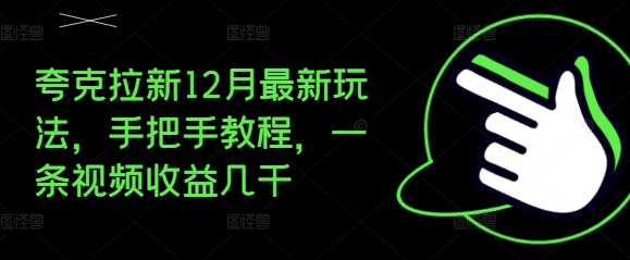 夸克拉新12月最新玩法，手把手教程，一条视频收益几千-慕云辰风博客