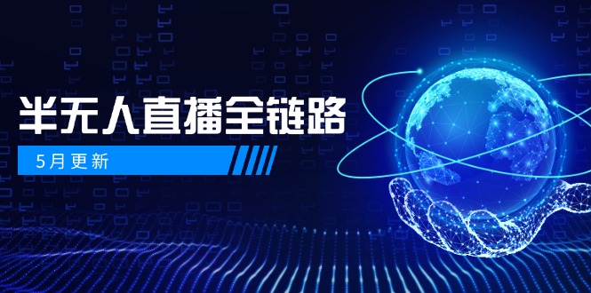 （14787期）5月更新-半无人直播全链路：AI数字人+千川截流实战，女装选品与防违规…-辰风资源站