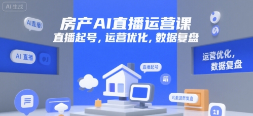 房产AI直播运营课，直播起号，运营优化，数据复盘-辰风资源站