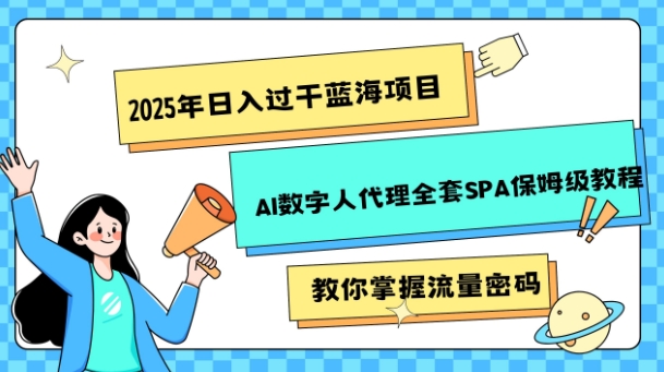 2025年日入过k蓝海项目AI数字人代理全套SPA保姆级教程-慕云辰风博客