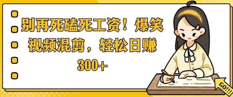 别再死磕死工资，爆笑视频混剪，轻松日入 3张-慕云辰风博客