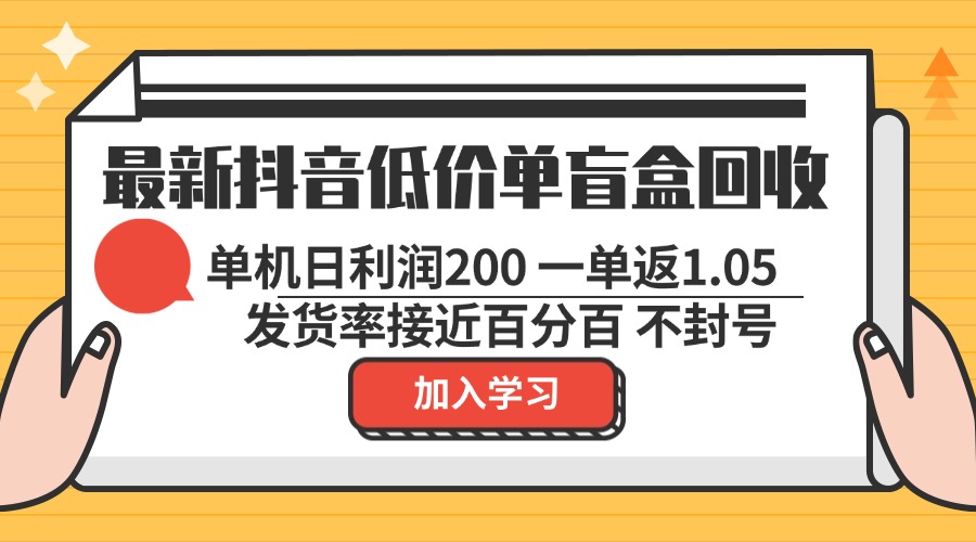 （13092期）最新抖音低价单盲盒回收 一单1.05 单机日利润200 纯绿色不封号-慕云辰风博客