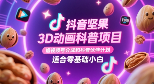 抖音坚果3D动画科普项目，撸视频号分成和抖音伙伴计划，适合零基础小白-辰风资源站