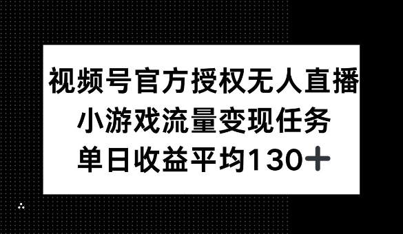 视频号官方授权无人直播，小游戏流量任务，单日收益平均1张-慕云辰风博客