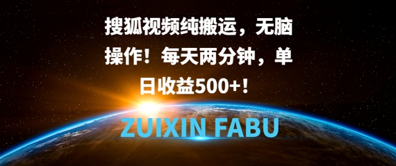 搜狐视频纯搬运，无脑操作!每天两分钟，单日收益5张-慕云辰风博客