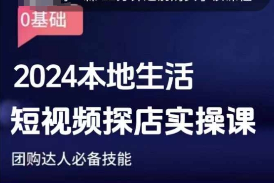 团购达人短视频课程，2024本地生活短视频探店实操课，团购达人必备技能-慕云辰风博客