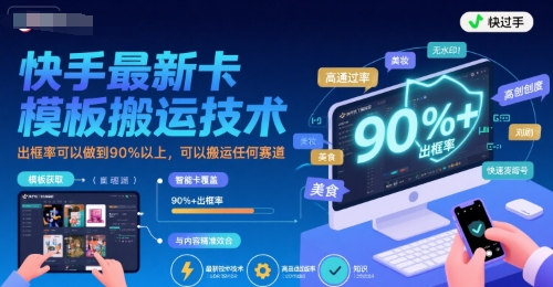 快手最新卡模板搬运技术，出框率可以做到90%以上，可以搬运任何赛道-辰风资源站