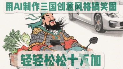用AI制作三国创意风格搞笑图，轻松涨粉-辰风资源站