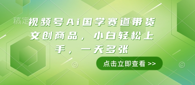 视频号Ai国学赛道带货文创商品，小白轻松上手，一天多张-慕云辰风博客