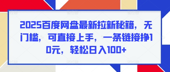 2025百度网盘最新拉新秘籍，无门槛，可直接上手，一条链接挣10元，轻松日入100+-慕云辰风博客