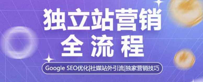 独立站营销全流程，Google SEO优化，社媒站外引流，独家营销技巧-慕云辰风博客