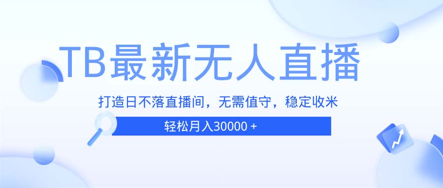 （13505期）TB无人直播，打造日不落直播间，无需真人出镜，无需值守，打造日不落直…-慕云辰风博客