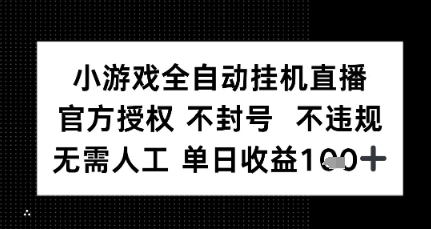 小游戏全自动挂G直播，官方授权 不违规不封号，无需人工单日收益1张+-辰风资源站