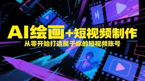 AI绘画+短视频制作，从零开始打造属于你的短视频账号-辰风资源站