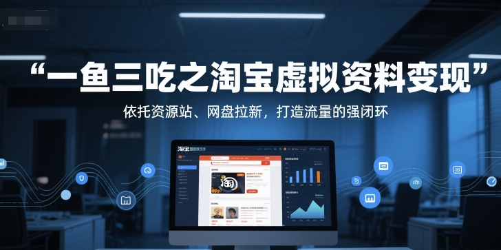 一鱼三吃之淘宝虚拟资料变现，依托资源站、网盘拉新，打造流量的强闭环-辰风资源站