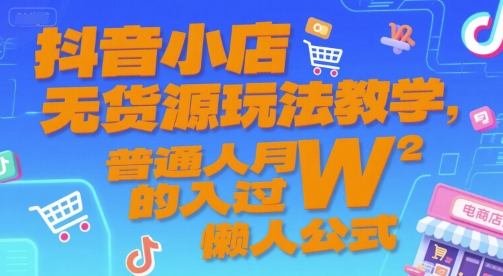 抖音小店无货源玩法教学，普通人月入过W的懒人公式-辰风资源站