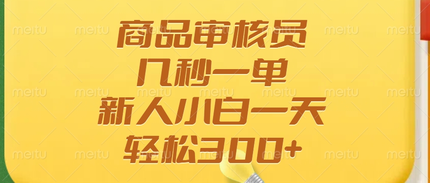 （14393期）商品审核员，几秒一单，多劳多得，新人小白一天轻松300+-慕云辰风博客