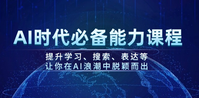 （14152期）AI时代必备能力课程，提升学习、搜索、表达等，让你在AI浪潮中脱颖而出-慕云辰风博客