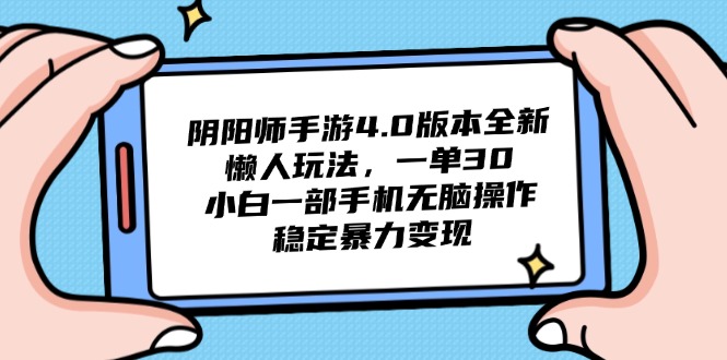 （14816期）阴阳师手游4.0版本全新懒人玩法，一单30，小白一部手机无脑操作，稳定…-辰风资源站