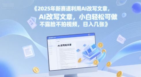2025年新赛道利用AI改写文章，小白轻松可做 不露脸不拍视频，日入几张-辰风资源站