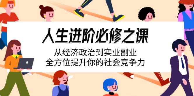 （14543期）人生进阶必修之课：从经济政治到实业副业，全方位提升你的社会竞争力-慕云辰风博客