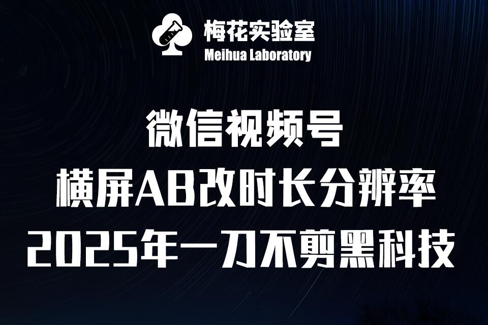 梅花实验室2025视频号最新一刀不剪黑科技，宽屏AB画中画+随机时长+帧率融合玩法-慕云辰风博客