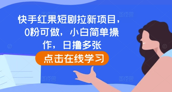 快手红果短剧拉新项目，0粉可做，小白简单操作，日撸多张-辰风资源站