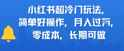 小红书超冷门玩法，简单好操作，月入过W，0成本，长期可做-辰风资源站