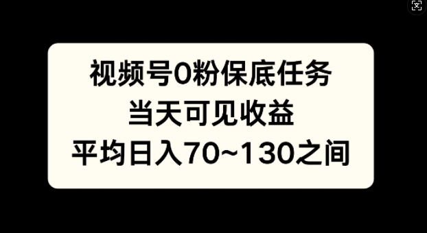 视频号0粉保底任务，当天可见收益，日入70~130-慕云辰风博客