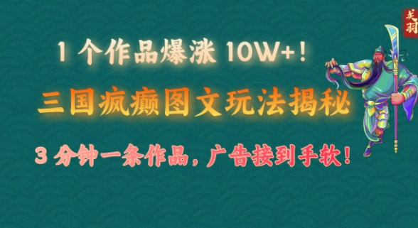 1 个作品爆涨 10W+!三国疯癫图文玩法揭秘，3 分钟一条作品，广告接到手软!(附详细教学)-慕云辰风博客