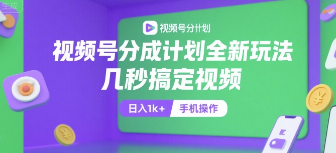视频号分成计划全新玩法，几秒搞定视频，日入1k+，手机操作【揭秘】-辰风资源站