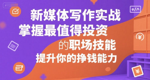 新媒体写作实战，学握最值得投资的职场技能，提升你的挣钱能力-辰风资源站